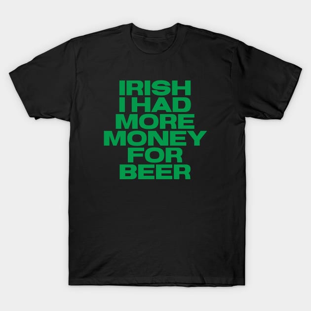 Irish Humor - I Had More Money For Beer T-Shirt by Eire